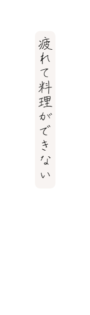 疲れて料理ができない